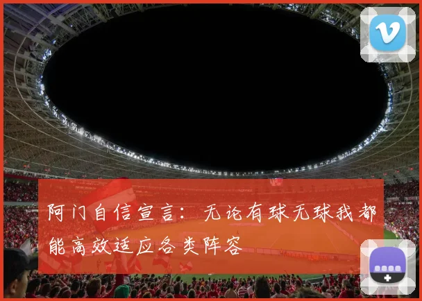 阿门自信宣言：无论有球无球我都能高效适应各类阵容